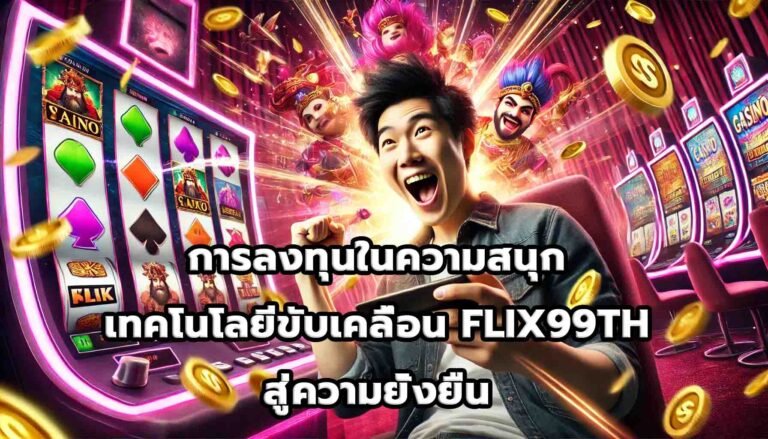 การลงทุนในความสนุก เทคโนโลยีขับเคลื่อน FLIX99THสู่ความยั่งยืน-13