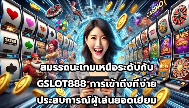 สมรรถนะเกมเหนือระดับกับ GSLOT888 การเข้าถึงที่ง่ายและประสบการณ์ผู้เล่นยอดเยี่ยม-14